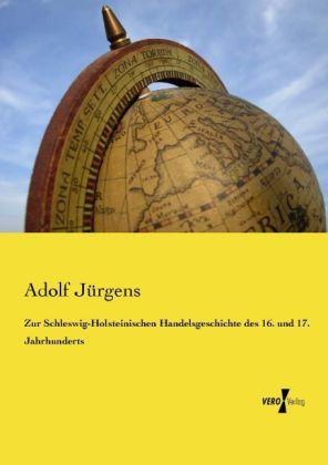 Produktbild Zur Schleswig-Holsteinischen Handelsgeschichte des 16. und 17. Jahrhunderts (Deutsch, Adolf Jürgens, 2014)