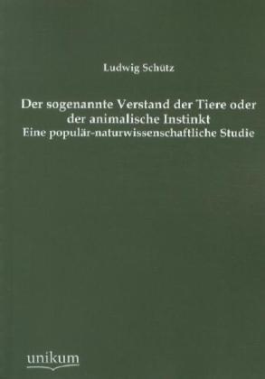 Produktbild Der sogenannte Verstand der Tiere oder der animalische Instinkt (Deutsch, Ludwig Schütz, 2012)
