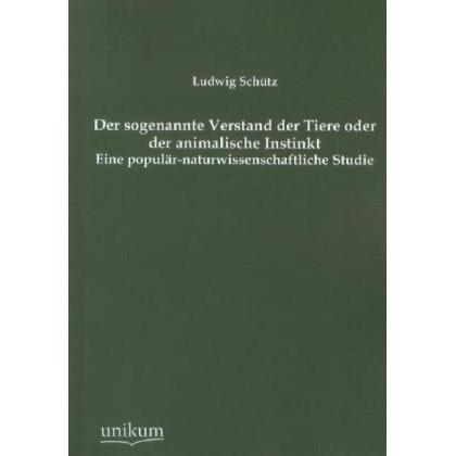 Der sogenannte Verstand der Tiere oder der animalische Instinkt, Fachbücher von Ludwig Schütz