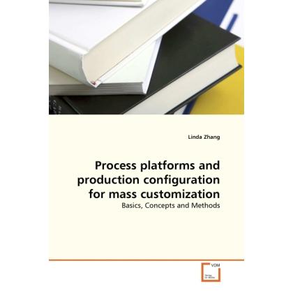 Process platforms and production configuration for mass customization, Fachbücher von Linda Zhang