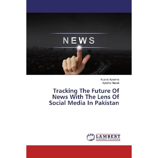Tracking The Future Of News With The Lens Of Social Media In Pakistan, Fachbücher von Nusrat Azeema, Ayesha Nazuk