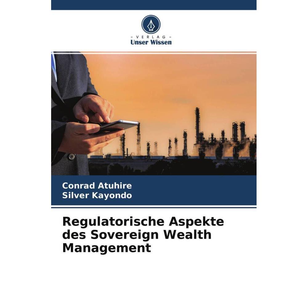 Regulatorische Aspekte des Sovereign Wealth Management, Fachbücher von Conrad Atuhire, Silver Kayondo