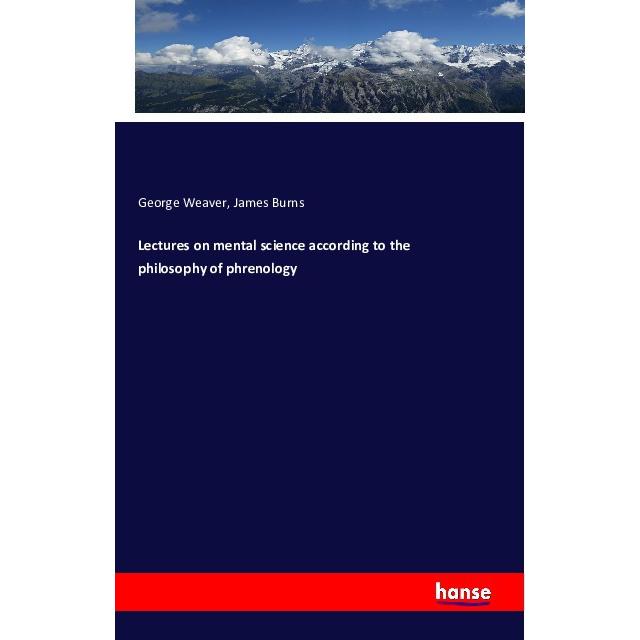 Lectures on mental science according to the philosophy of phrenology, Fachbücher von George Weaver, James Burns