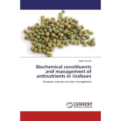 Biochemical constituents and management of antinutrients in ricebean, Fachbücher von Rajan Katoch
