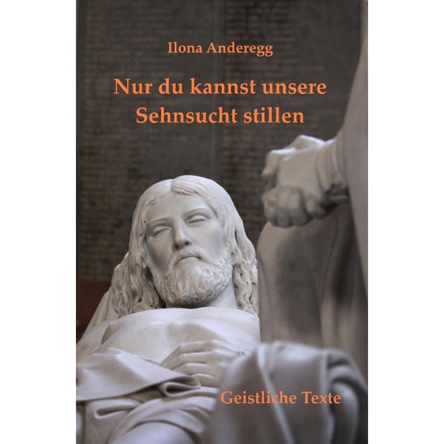 Nur du kannst unsere Sehnsucht stillen, Sachbücher von Ilona Anderegg