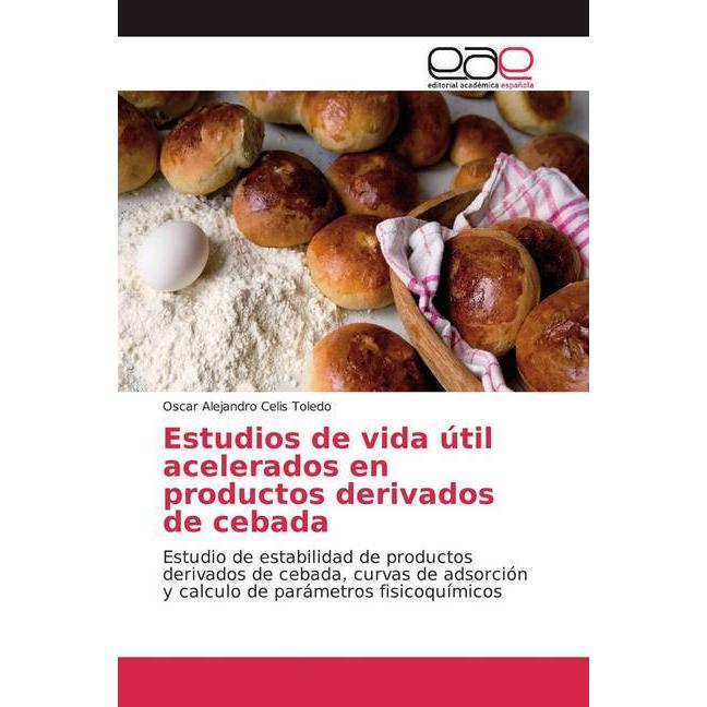 Estudios de vida útil acelerados en productos derivados de cebada, Fachbücher von Oscar Alejandro Celis Toledo