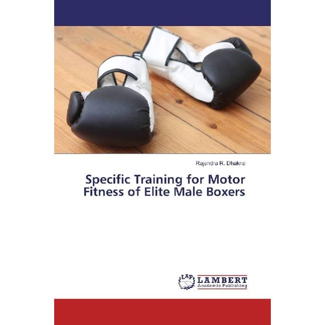 Specific Training for Motor Fitness of Elite Male Boxers, Ratgeber von Rajendra R. Dhakne