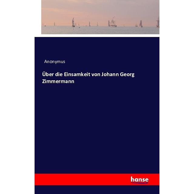 Über die Einsamkeit von Johann Georg Zimmermann, Fachbücher von Anonym