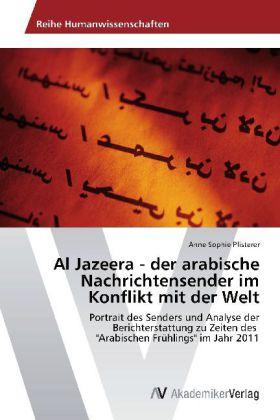 Actual product image Al Jazeera - der arabische Nachrichtensender im Konflikt mit der Welt (German, Anne Sophie Pfisterer, 2012)