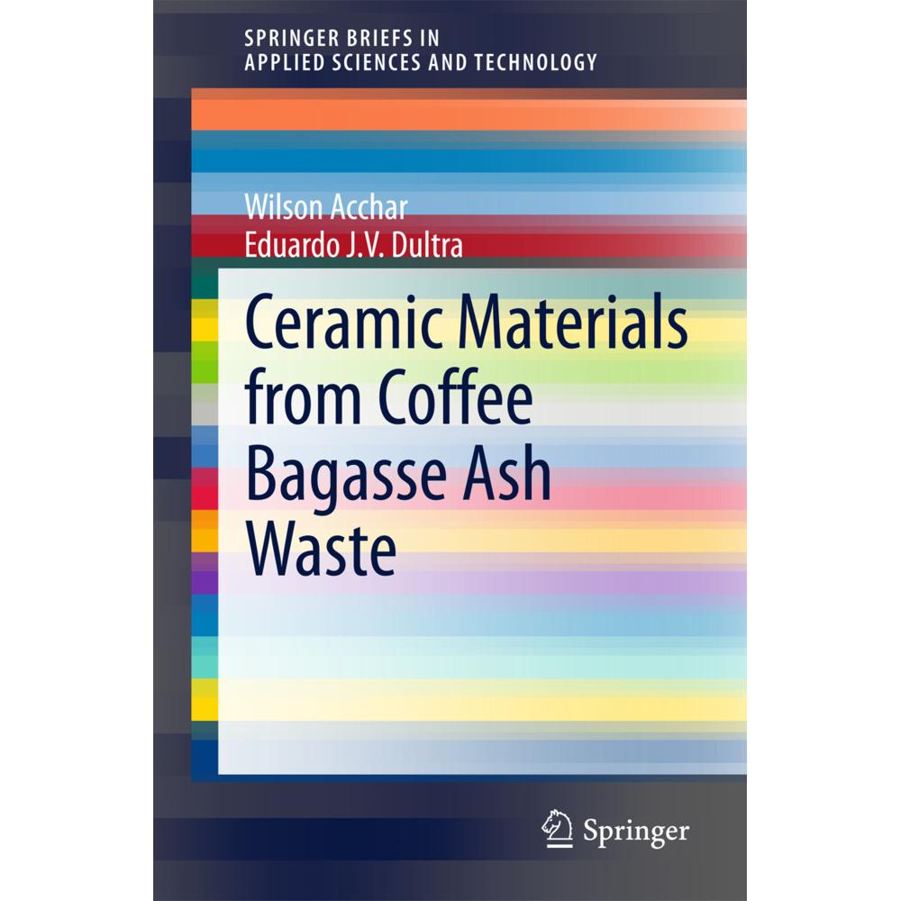 Ceramic Materials from Coffee Bagasse Ash Waste, Fachbücher von Wilson Acchar, Eduardo J. V. Dultra