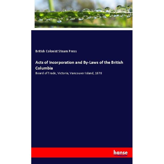 Acts of Incorporation and By-Laws of the British Columbia, Fachbücher von British Colonist Steam Press