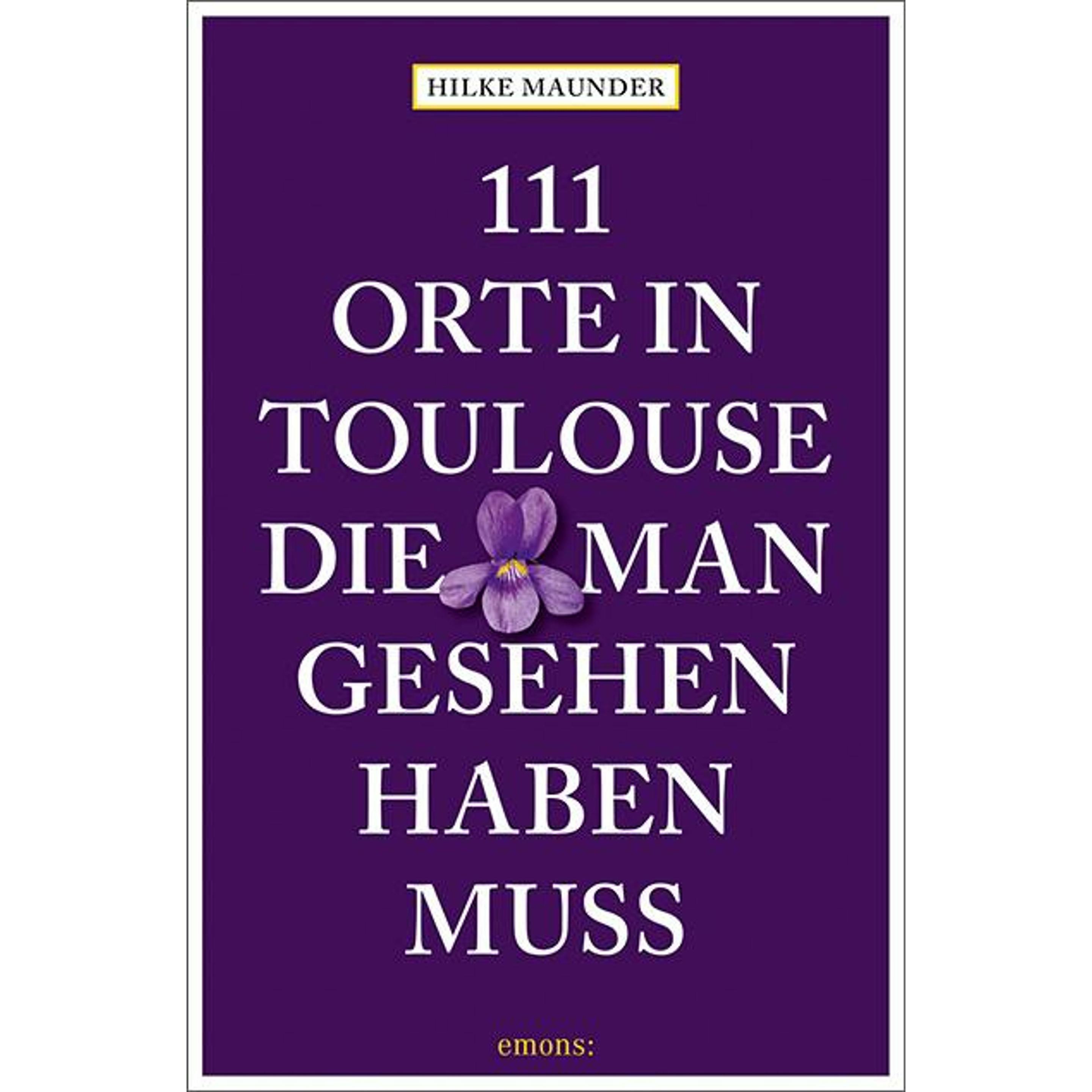111 Orte in Toulouse, die man gesehen haben muss, Ratgeber von Hilke Maunder