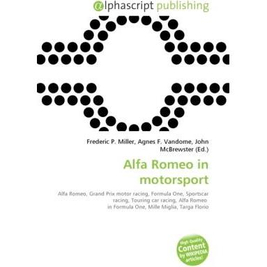 Alfa Romeo in motorsport, Ratgeber von Agnes F. Vandome, Frederic P. Miller, John McBrewster