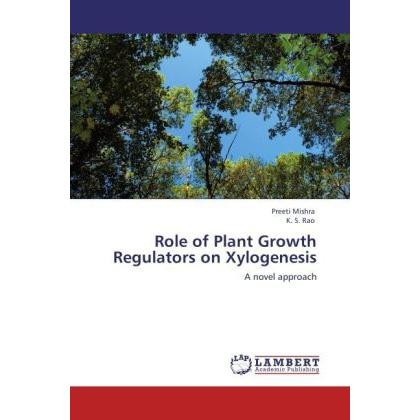Role of Plant Growth Regulators on Xylogenesis, Fachbücher von Preeti Mishra, K. S. Rao