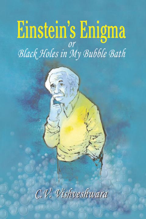Einstein's Enigma or Black Holes in My Bubble Bath (Englisch, C. V. Vishveshwara, 2010)