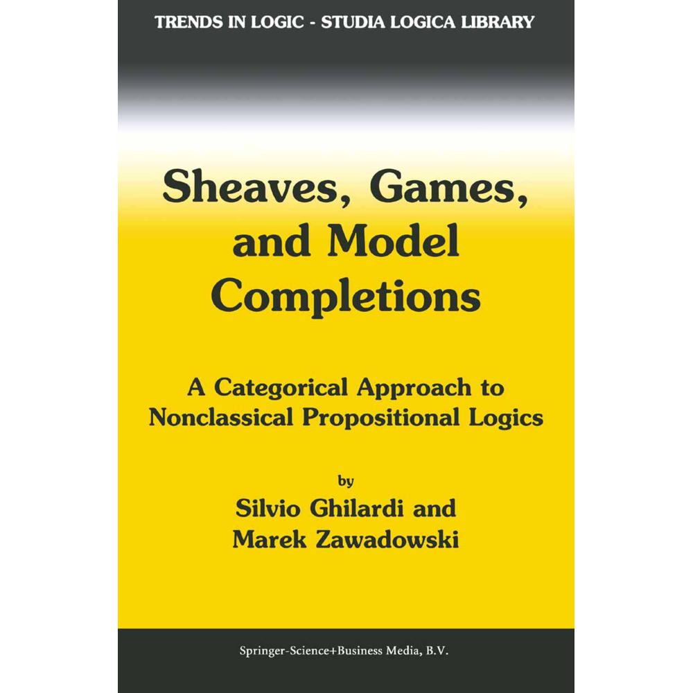 Sheaves, Games, and Model Completions, Fachbücher von Silvio Ghilardi, M. Zawadowski