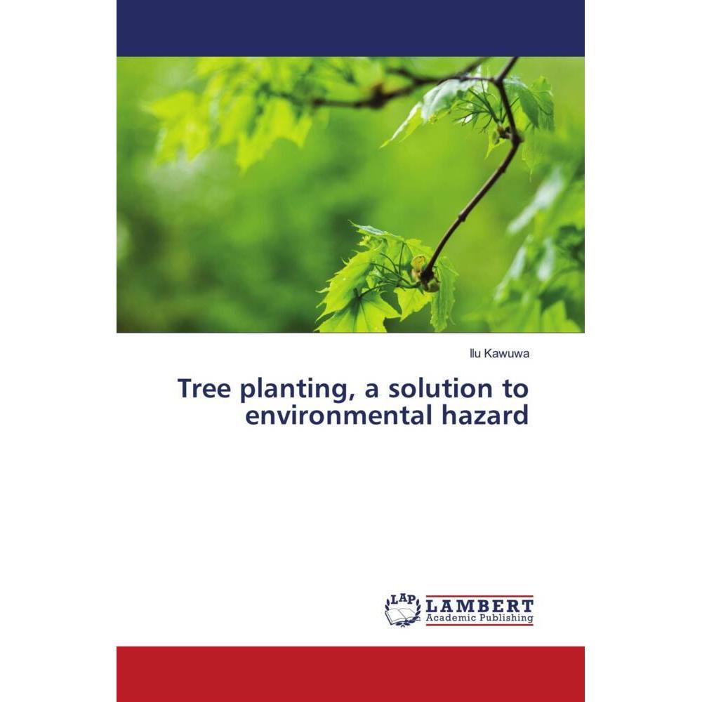 Tree planting, a solution to environmental hazard, Fachbücher von Ilu Kawuwa