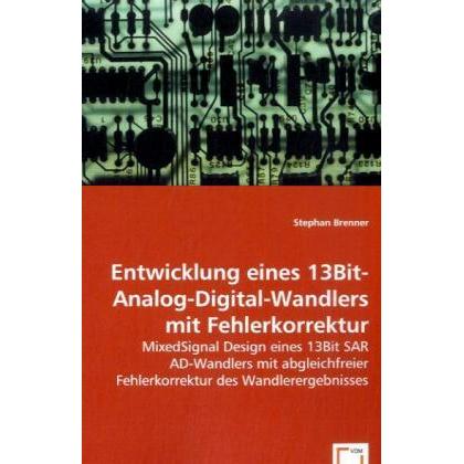 Entwicklung eines 13Bit-Analog-Digital-Wandlers mit Fehlerkorrektur, Fachbücher von Stephan Brenner