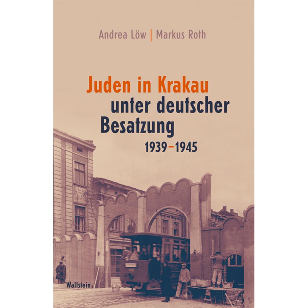 Juden in Krakau unter deutscher Besatzung 1939-1945, Sachbücher von Andrea Löw, Markus Roth
