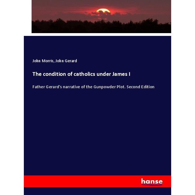 The condition of catholics under James I, Fachbücher von John Morris, John Gerard