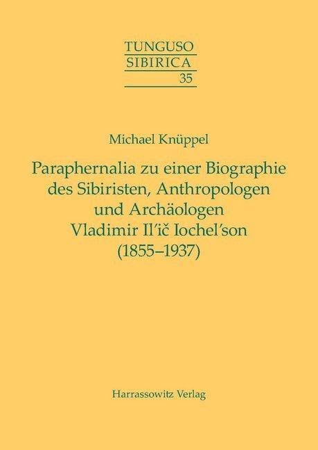 Produktbild Paraphernalia zu einer Biographie des Sibiristen, Anthropologen und Archäologen Vladimir Il'ic Ioche (Deutsch, Michael Knüppel, 2013)