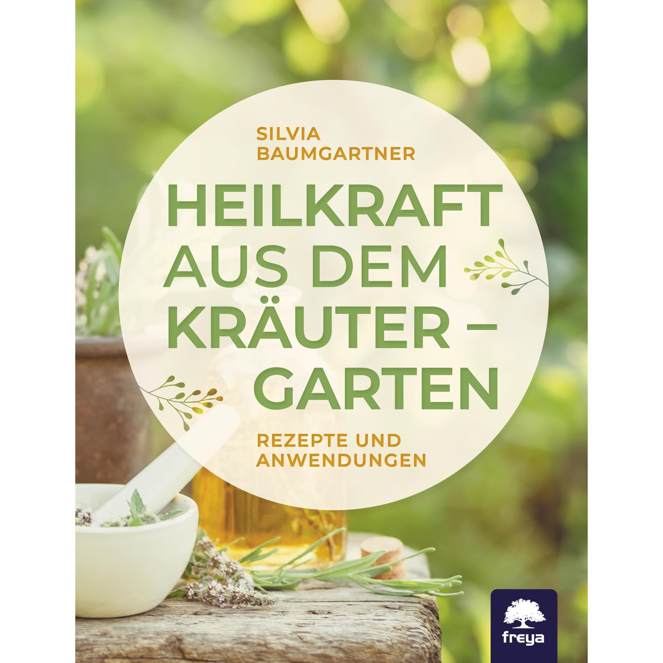 Heilkraft aus dem Kräutergarten, Ratgeber von Silvia Baumgartner