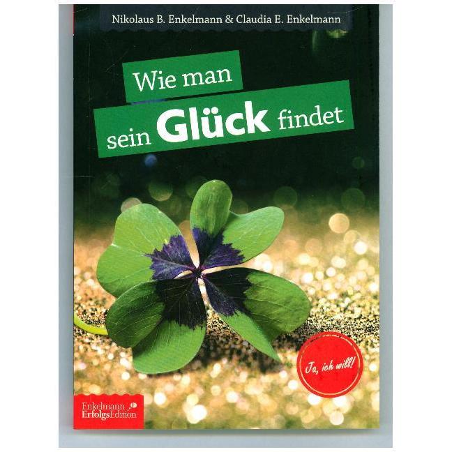 Wie man sein Glück findet, Ratgeber von Claudia E. Enkelmann, Nikolaus B. Enkelmann
