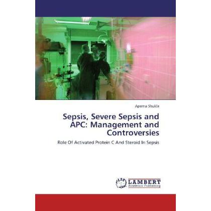 Sepsis, Severe Sepsis and APC: Management and Controversies, Ratgeber von Aparna Shukla
