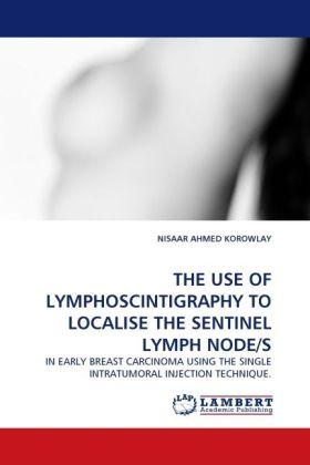 Produktbild The Use Of Lymphoscintigraphy To Localise The Sentinel Lymph Node/S (Nisaar A. Korowlay, 2010)
