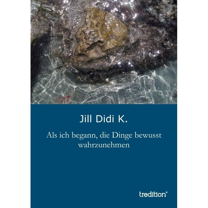 Tredition Als ich begann, die Dinge bewusst wahrzunehmen (Jill Didi K.), Sonstige Literatur