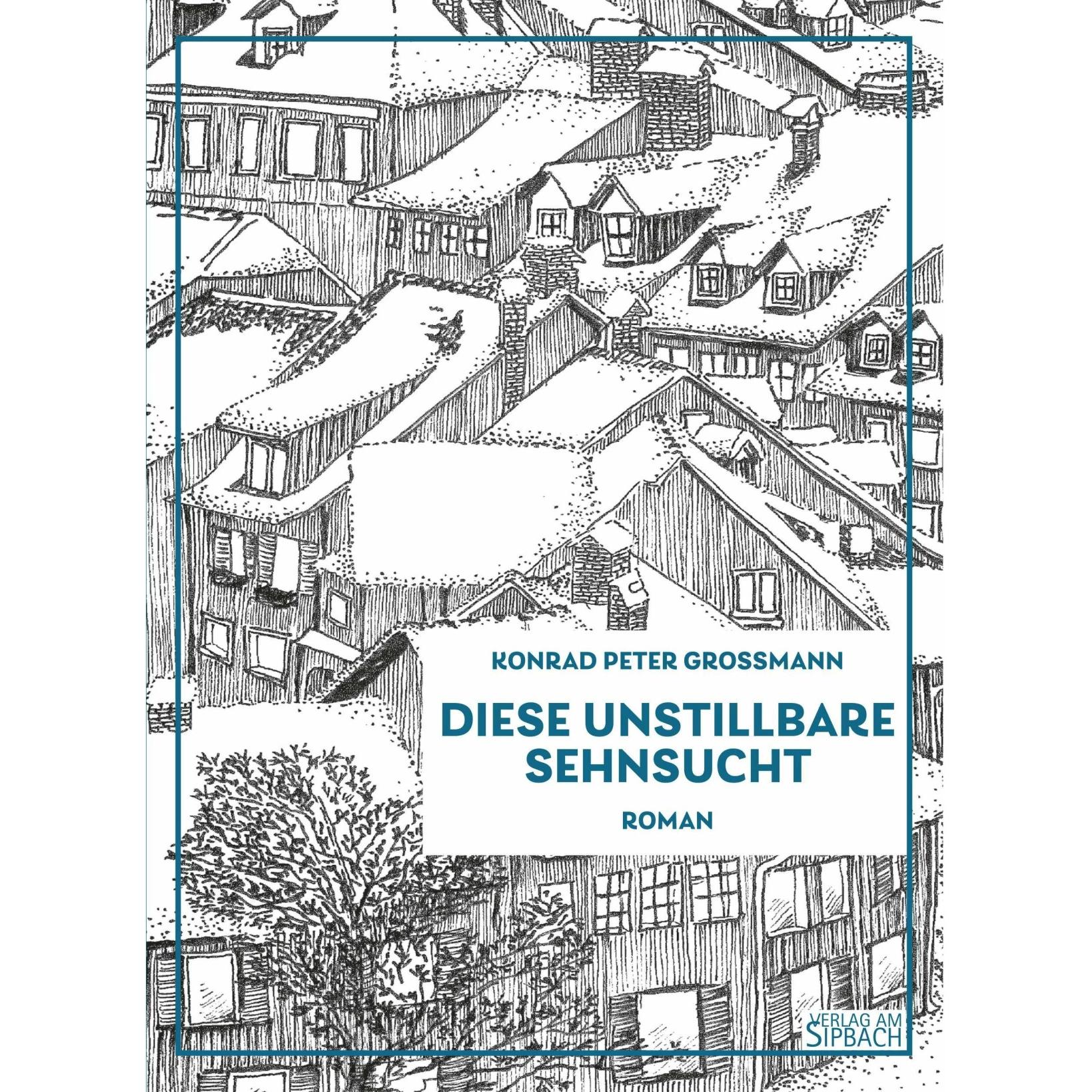Grossmann:DIESE UNSTILLBARE SEHNSUCHT, Belletristik von Konrad Peter Grossmann
