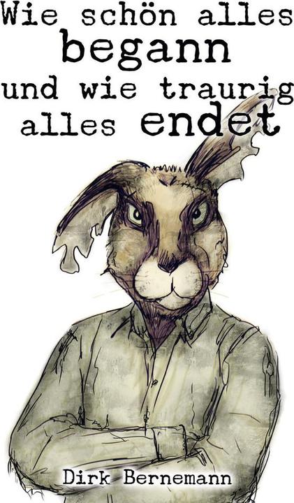 Produktbild Wie schön alles begann und wie traurig alles endet (Deutsch, Dirk Bernemann, 2015)