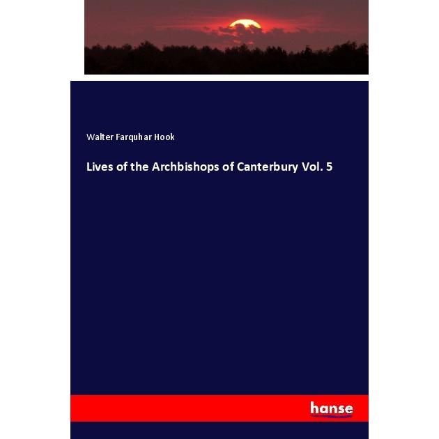 Lives of the Archbishops of Canterbury Vol. 5, Fachbücher von Walter Farquhar Hook