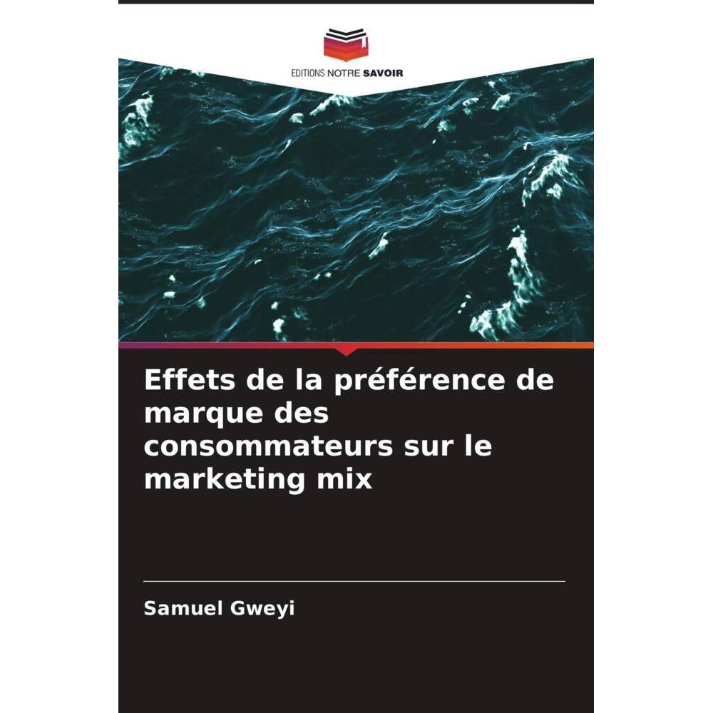 Effets de la préférence de marque des consommateurs sur le marketing mix, Fachbücher von Samuel Gweyi