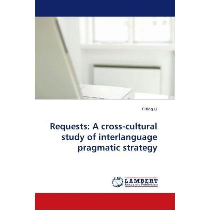 Requests: A cross-cultural study of interlanguage pragmatic strategy, Fachbücher von Citing Li
