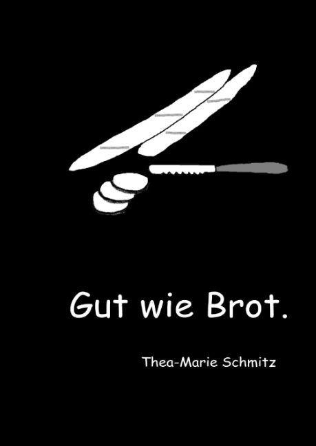 Produktbild Gut wie Brot (Deutsch, Thea-Marie Schmitz, 2015)