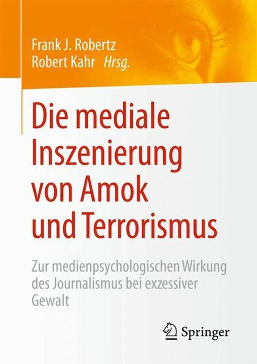 Produktbild Die mediale Inszenierung von Amok und Terrorismus (Deutsch, Frank J. Robertz, Robert Kahr, 2016)