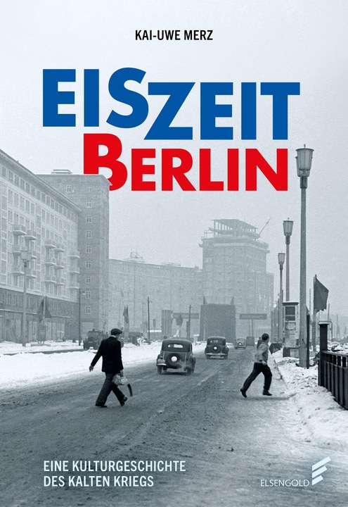 Eiszeit Berlin. Eine Kulturgeschichte des Kalten Krieges (Deutsch, Kai-Uwe Merz, 2022)
