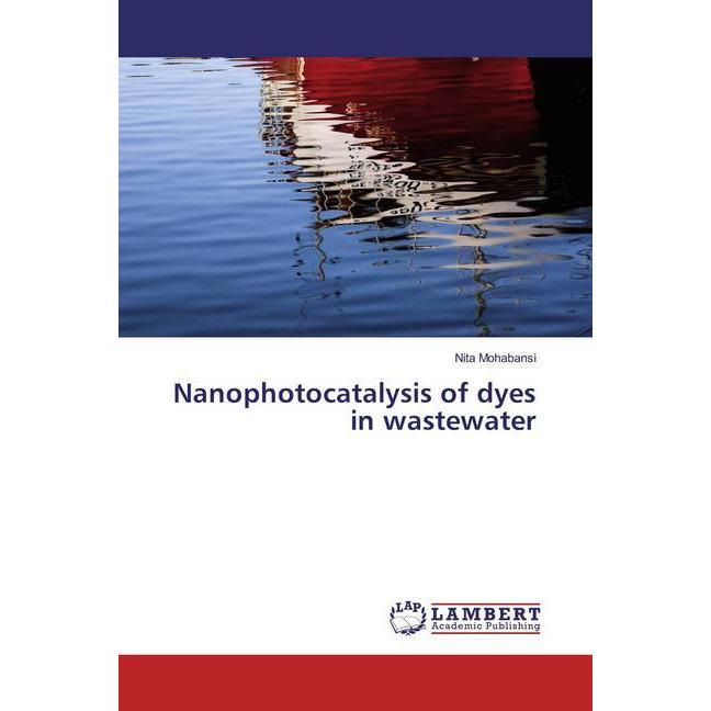 Nanophotocatalysis of dyes in wastewater, Fachbücher von Nita Mohabansi