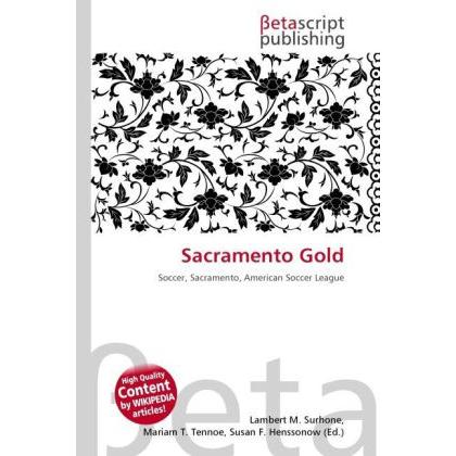 Sacramento Gold, Ratgeber von Lambert M. Surhone, Miriam T. Timpledon, Susan F. Marseken