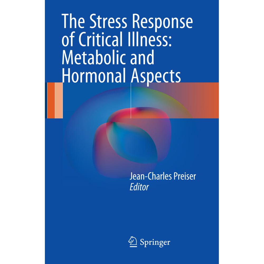 The Stress Response of Critical Illness: Metabolic and Hormonal Aspects, Fachbücher von Jean-Charles Preiser