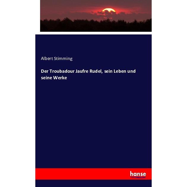 Der Troubadour Jaufre Rudel, sein Leben und seine Werke, Fachbücher von Albert Stimming