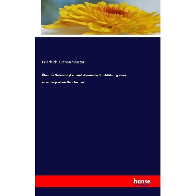 Über die Notwendigkeit und allgemeine Durchführung einer mikroskopischen Fleischschau, Fachbücher von Friedrich Küchenme...