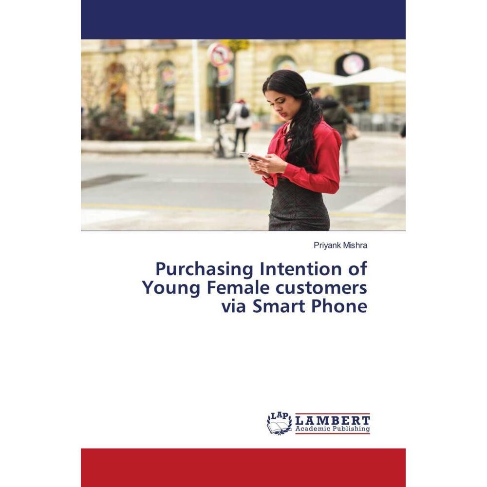 Purchasing Intention of Young Female customers via Smart Phone, Fachbücher von Priyank Mishra
