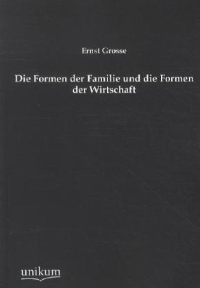 Produktbild Die Formen der Familie und die Formen der Wirtschaft (Deutsch, Ernst Grosse, 2012)