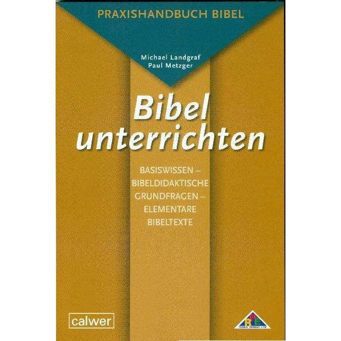 Bibel unterrichten Basiswissen - Bibeldidaktische Grundfragen - Elementare Bibeltexte, Fachbücher von Paul Metzger, Mich...