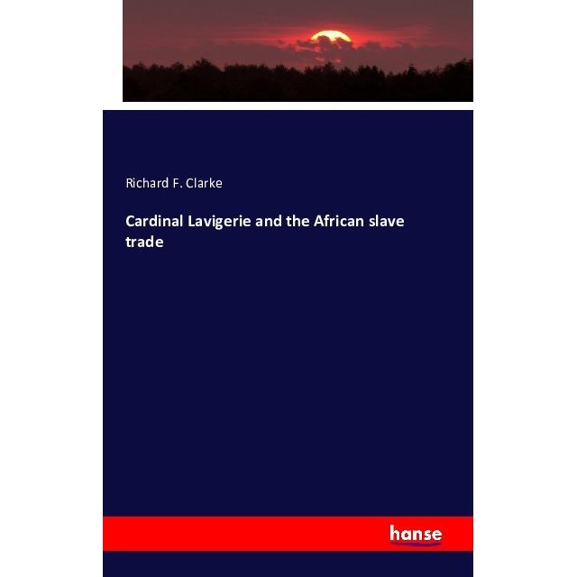 Cardinal Lavigerie and the African slave trade, Fachbücher von Richard F. Clarke