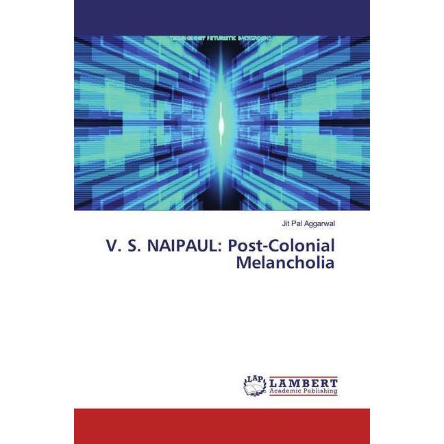 V. S. NAIPAUL: Post-Colonial Melancholia, Fachbücher von Jit Pal Aggarwal