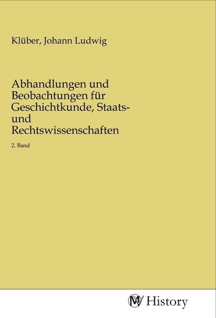 Produktbild Abhandlungen und Beobachtungen für Geschichtkunde, Staats- und Rechtswissenschaften (Deutsch, Johann Ludwig Klüber, 2020)