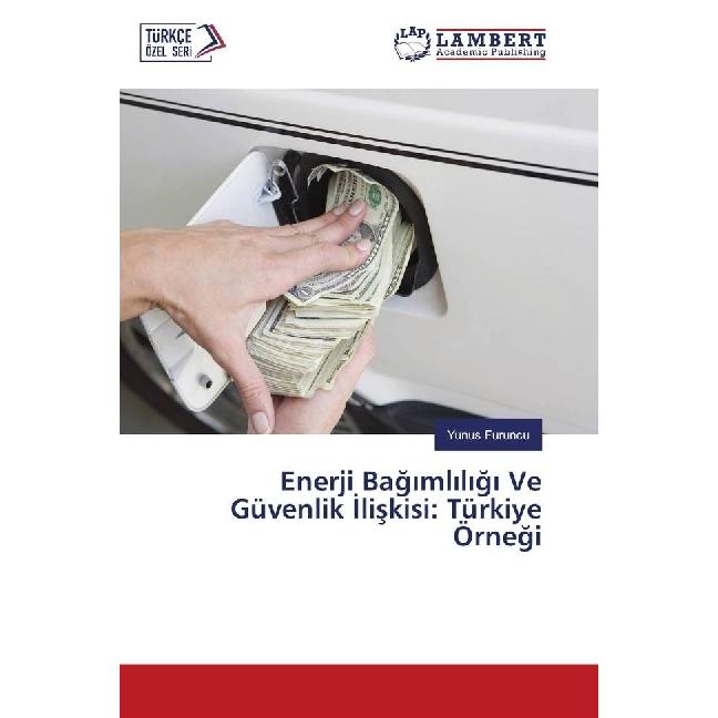 Enerji Bagimlilig Ve Güvenlik Iliskisi: Türkiye Örnegi, Fachbücher von Yunus Furuncu